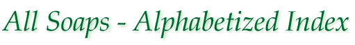 All Soaps - Alphabetized Index